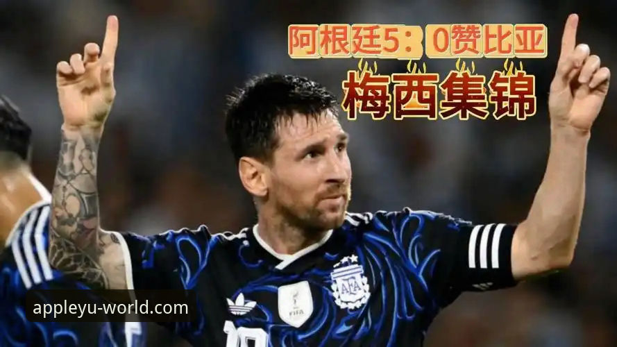 乐鱼体育官方正版下载怎么样 阿根廷5-0大胜赞比亚深度解析:从友谊赛数据看卫冕冠军的战术进化与团队精神